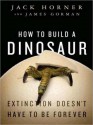 How to Build a Dinosaur: Extinction Doesn't Have to Be Forever (MP3 Book) - Jack Horner