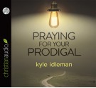 Praying for Your Prodigal (Audio) - Kyle Idleman