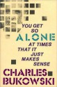 You Get So Alone at Times That It Just Makes Sense - Charles Bukowski