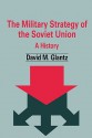 The Military Strategy of the Soviet Union: A History - David M. Glantz