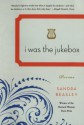 I Was the Jukebox: Poems - Sandra Beasley