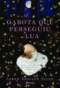 A Garota Que Perseguiu a Lua - Sarah Addison Allen