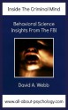 Inside The Criminal Mind: Behavioral Science Insights From The FBI - David Webb