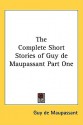 The Complete Short Stories of Guy de Maupassant Part One - Guy de Maupassant