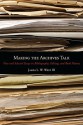 Making the Archives Talk: New and Selected Essays in Bibliography, Editing, and Book History - James L. W. West III