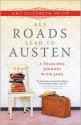 All Roads Lead to Austen: A Yearlong Journey with Jane - Amy Elizabeth Smith