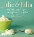 Julie and Julia: 365 Days, 524 Recipes, 1 Tiny Apartment Kitchen - Julie Powell