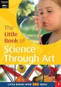 The Little Book Of Science Through Art (Little Books) - Sally Featherstone, Kerry Ingham