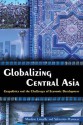 Globalizing Central Asia: Geopolitics and the Challenges of Economic Development - Marlaene Laruelle, Sebastien Peyrouse