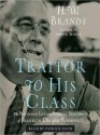 Traitor to His Class: The Privileged Life and Radical Presidency of Franklin Delano Roosevelt (Audio) - H.W. Brands, Patrick Egan