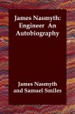 James Nasmyth, Engineer: An Autobiography - James Nasmyth, Samuel Smiles