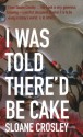 I Was Told There'd Be Cake - Sloane Crosley