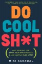 Do Cool Sh*t: Quit Your Day Job, Start Your Own Business, and Live Happily Ever After - Miki Agrawal