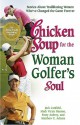 Chicken Soup for the Woman Golfer's Soul: Stories about Trailblazing Women Who've Changed the Game Forever - Jack Canfield, Mark Victor Hansen, Matthew E. Adams