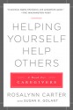 Helping Yourself Help Others: A Book for Caregivers - Rosalynn Carter, Susan K. Golant