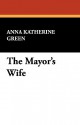 The Mayor's Wife - Anna Katharine Green