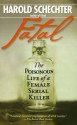 Fatal: The Poisonous Life of a Female Serial Killer - Harold Schechter