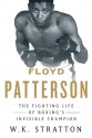 Floyd Patterson: The Fighting Life of Boxing's Invisible Champion - W.K. Stratton