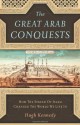 The Great Arab Conquests: How the Spread of Islam Changed the World We Live In - Hugh Kennedy