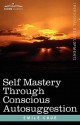 Self Mastery Through Conscious Autosuggestion - Emile Coue