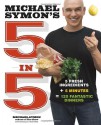 Michael Symon's 5 in 5: 5 Fresh Ingredients + 5 Minutes = 120 Fantastic Dinners - Michael Symon, Douglas Trattner