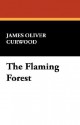 The Flaming Forest - James Oliver Curwood