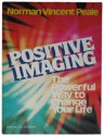 Positive Imaging: The Powerful Way to Change Your Life - Norman Vincent Peale