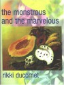 The Monstrous and the Marvelous - Rikki Ducornet