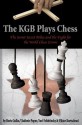 The KGB Plays Chess: The Soviet Secret Police and the Fight for the World Chess Crown - Yuri Felshtinsky