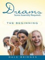 Dreams Some Assembly Required ... the Beginning - Dale Bridges