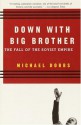 Down with Big Brother: The Fall of the Soviet Empire - Michael Dobbs