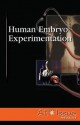 Human Embryo Experimentation - David M. Haugen, Susan Musser