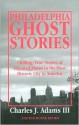 Philadelphia Ghost Stories - Charles J. Adams III