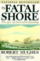 The Fatal Shore: The epic of Australia's founding - Robert Hughes