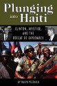 Plunging Into Haiti: Clinton, Aristide, and the Defeat of Diplomacy - Ralph Pezzullo