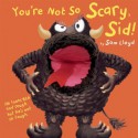 You're Not So Scary, Sid! - Sam Lloyd