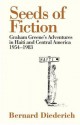 Seeds of Fiction: Graham Greene's Adventures in Haiti and Central America 1954-1983 - Bernard Diederich, Richard Greene, Pico Iyer