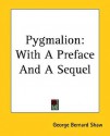 Pygmalion: With A Preface And A Sequel - George Bernard Shaw