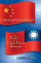 Uncharted Strait: The Future of China-Taiwan Relations - Richard C. Bush