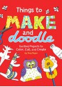 Things to Make and Doodle: Exciting Projects to Color, Cut, and Create - Tony Payne, Tony Payne