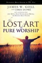 The Lost Art of Pure Worship - James W. Goll, Chris Dupre, Jeff Deyo, Sean Feucht, Julie Meyer