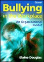 Bullying in the Workplace: An Organizational Toolkit - Elaine Douglas