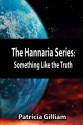 Something Like the Truth (The Hannaria Series, #4) - Patricia Gilliam