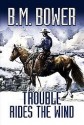 Trouble Rides the Wind - B.M. Bower