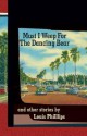 Must I Weep for the Dancing Bear, and Other Stories - Louis Phillips