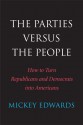 The Parties Versus the People: How to Turn Republicans and Democrats into Americans - Mickey Edwards