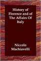 History of Florence and of the affairs of Italy, from the earliest times to the death of Lorenzo the Magnificent; together with the Prince, and various historical tracts. A new translation - Niccolò Machiavelli