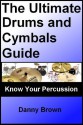 The Ultimate Drums and Cymbals Guide: Know Your Music, Drum Equipment & Percussion - Danny Brown