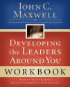 Developing the Leaders Around You: How to Help Others Reach Their Full Potential - John C. Maxwell