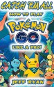 Gotta Catch 'Em All! How To Play Pokémon Go Like A Pro!: (Android, iOS, Secrets, Tips, Tricks, Hints) - Jeff Ryan